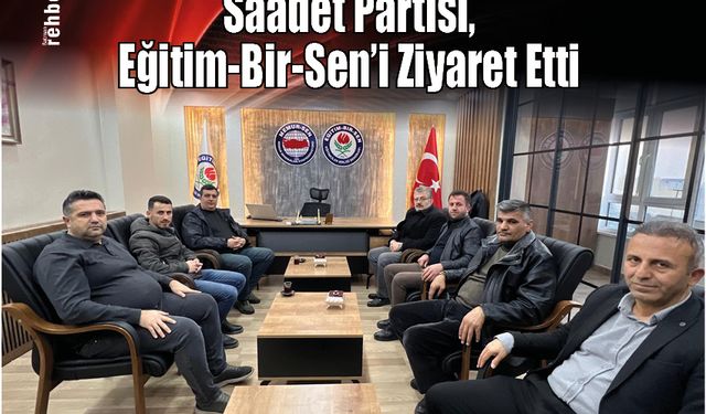 Saadet Partisi, Eğitim-Bir-Sen'i Ziyaret Etti